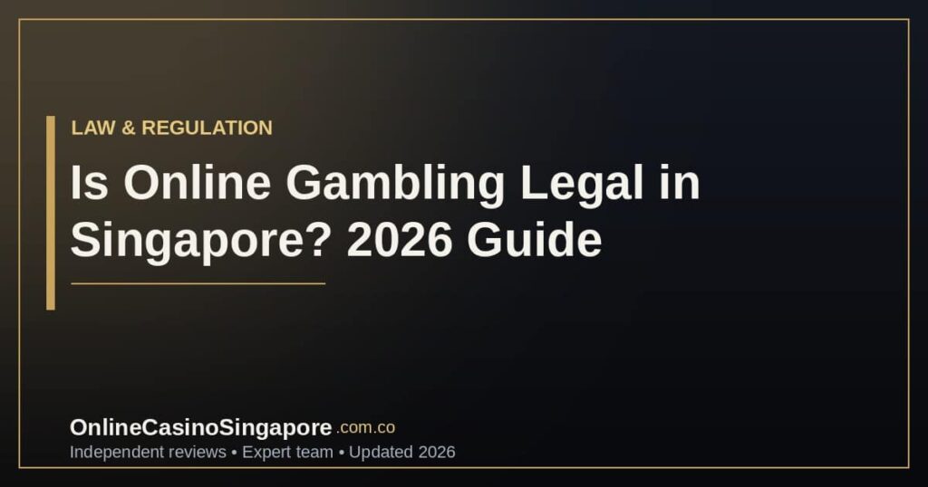 Is Online Gambling Legal in Singapore? The 2026 Law & Regulation Guide